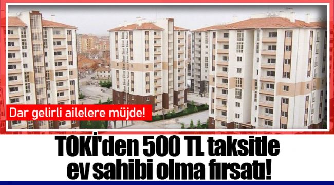 TOKİ'den 500 TL taksitle ev sahibi olma fırsatı!