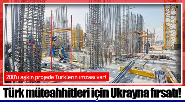 Türk müteahhitleri için Ukrayna fırsatı!