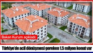 Türkiye'de acil dönüşmesi gereken 1.5 milyon konut var