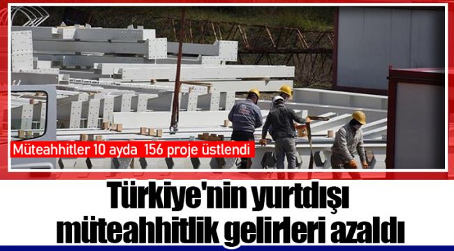 Türkiye'nin yurtdışı müteahhitlik gelirleri azaldı