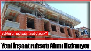 Yeni İnşaat ruhsatı Alımı Hızlanıyor