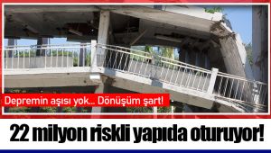 22 milyon riskli yapıda oturuyor!