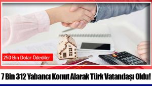 7 Bin 312 Yabancı Konut Alarak Türk Vatandaşı Oldu!