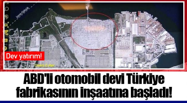 ABD'li otomobil devi Türkiye fabrikasının inşaatına başladı!