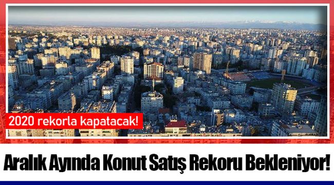 Aralık Ayında Konut Satış Rekoru Bekleniyor!