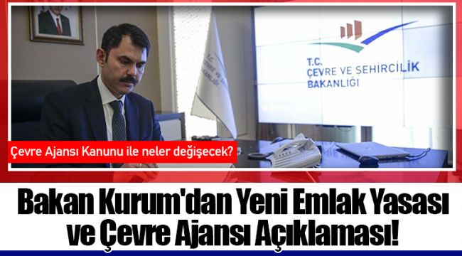 Bakan Kurum'dan Yeni Emlak Yasası ve Çevre Ajansı Açıklaması!