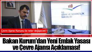 Bakan Kurum'dan Yeni Emlak Yasası ve Çevre Ajansı Açıklaması!