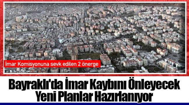 Bayraklı'da İmar Kaybını Önleyecek Yeni Planlar Hazırlanıyor