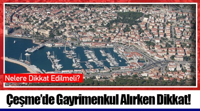 Çeşme’de Gayrimenkul Alırken Dikkat!