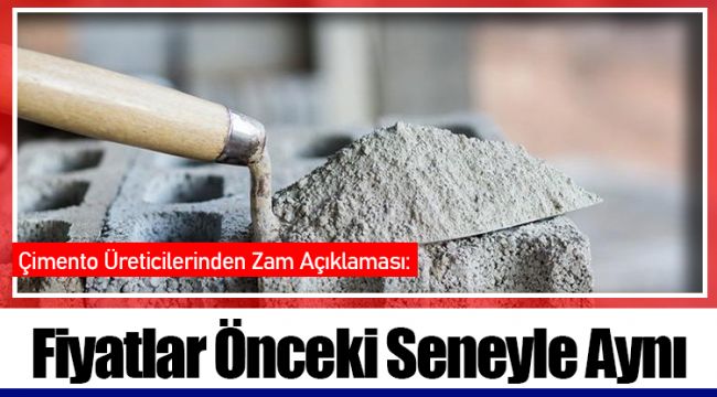 Çimento Üreticilerinden Zam Açıklaması: Fiyatlar Önceki Seneyle Aynı