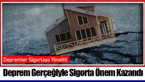 Deprem Gerçeğiyle Sigorta Önem Kazandı