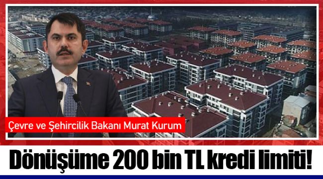 Dönüşüme 200 bin TL kredi limiti!