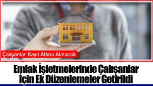 Emlak İşletmelerinde Çalışanlar İçin Ek Düzenlemeler Getirildi