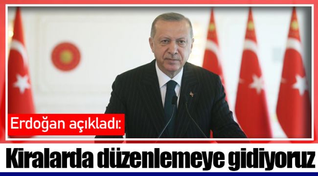 Erdoğan açıkladı: Kiralarda düzenlemeye gidiyoruz