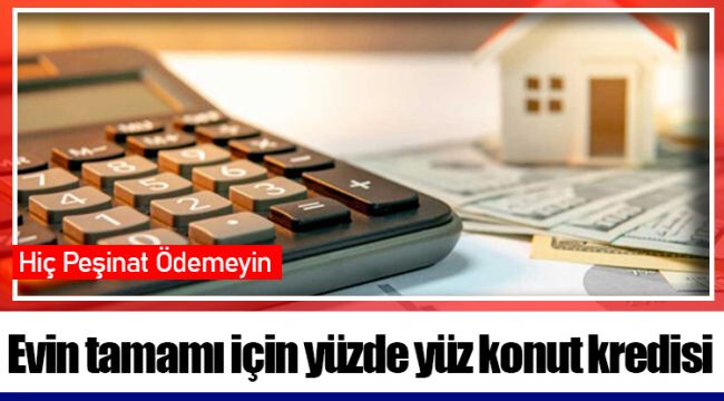 Evin Tamamı için Yüzde Yüz Konut Kredisi