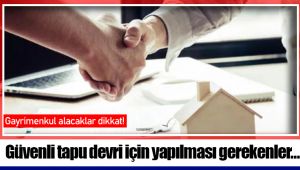 Güvenli tapu devri için yapılması gerekenler…