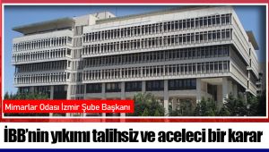 İBB’nin yıkımı talihsiz ve aceleci bir karar 