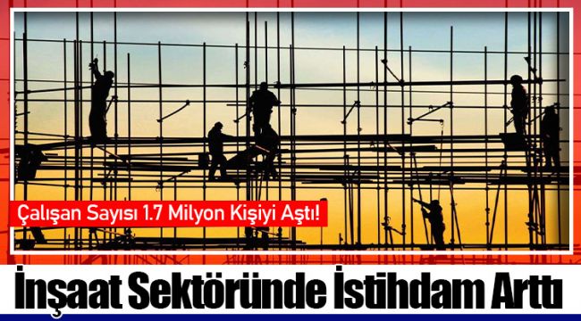 İnşaat Sektöründe İstihdam Arttı