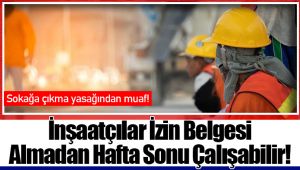 İnşaatçılar İzin Belgesi Almadan Hafta Sonu Çalışabilir!