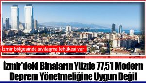 İzmir'deki Binaların Yüzde 77,5'i Modern Deprem Yönetmeliğine Uygun Değil