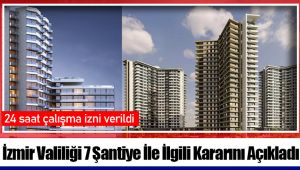 İzmir Valiliği 7 Şantiye İle İlgili Kararını Açıkladı