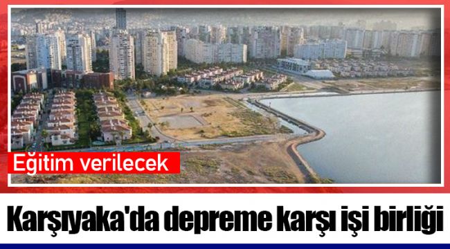 Karşıyaka'da depreme karşı işi birliği