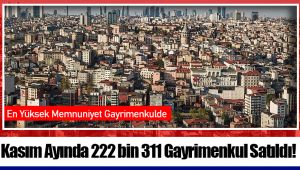 Kasım Ayında 222 bin 311 Gayrimenkul Satıldı!