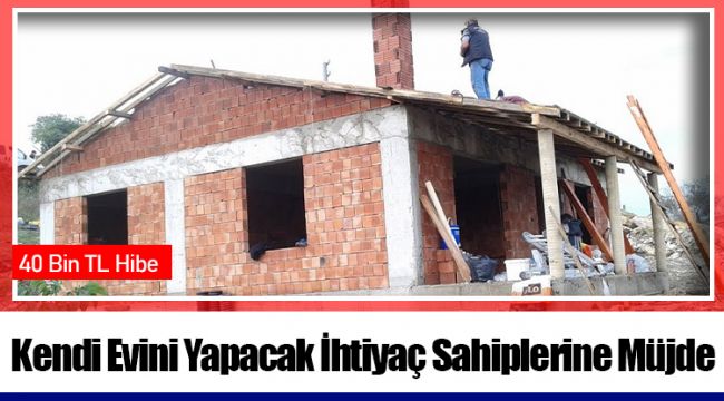 Kendi Evini Yapacak İhtiyaç Sahiplerine 40 Bin TL Hibe