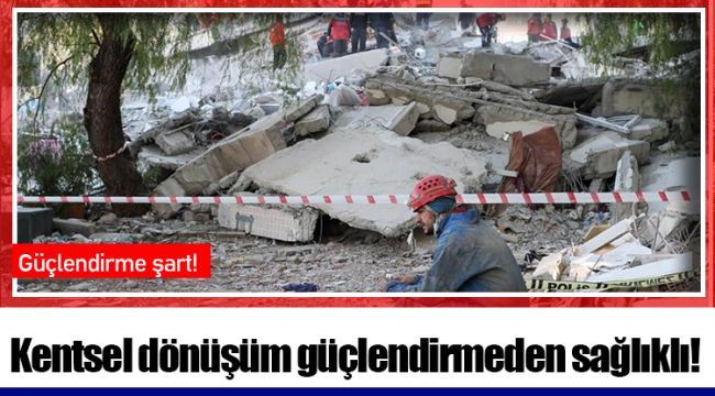 Kentsel dönüşüm güçlendirmeden sağlıklı!