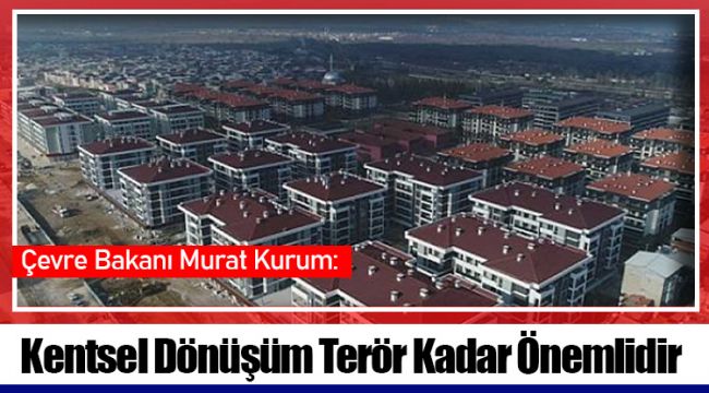 Kentsel Dönüşüm Terör Kadar Önemlidir