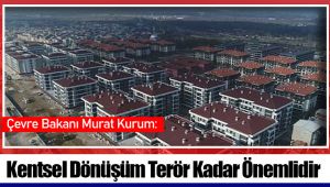 Kentsel Dönüşüm Terör Kadar Önemlidir