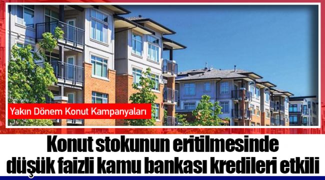 Konut stokunun eritilmesinde düşük faizli kamu bankası kredileri etkili