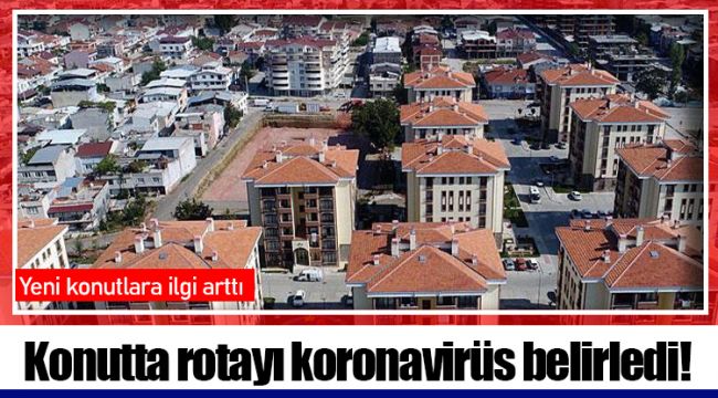 Konutta rotayı koronavirüs belirledi!