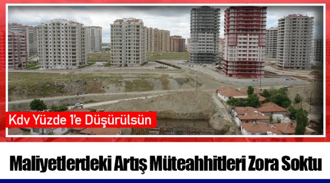 Maliyetlerdeki Artış Müteahhitleri Zora Soktu