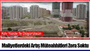 Maliyetlerdeki Artış Müteahhitleri Zora Soktu