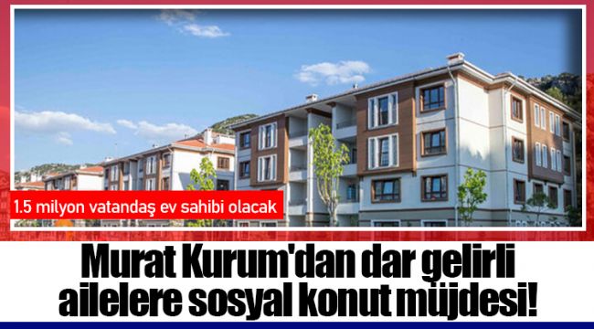 Murat Kurum'dan dar gelirli ailelere sosyal konut müjdesi!