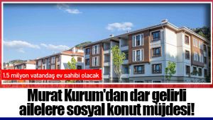 Murat Kurum'dan dar gelirli ailelere sosyal konut müjdesi!