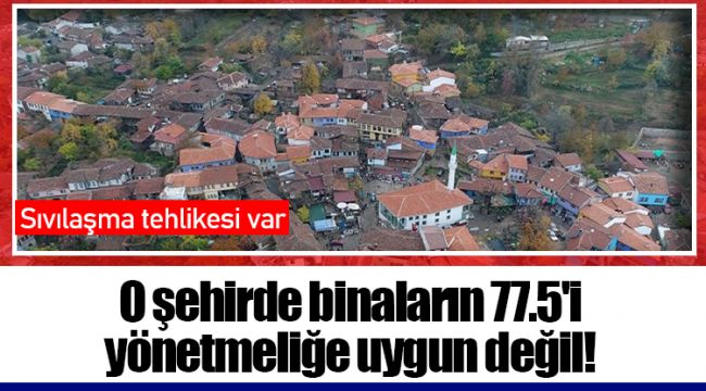 O şehirde binaların 77.5'i yönetmeliğe uygun değil!