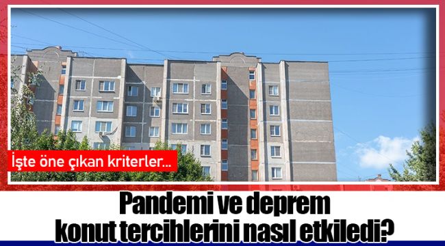 Pandemi ve deprem konut tercihlerini nasıl etkiledi?