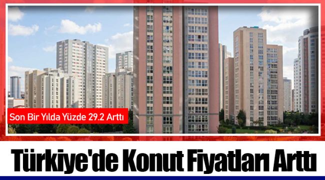 Türkiye'de Konut Fiyatları Arttı