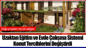 Uzaktan Eğitim ve Evde Çalışma Sistemi Konut Tercihlerini Değiştirdi