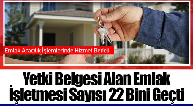 Yetki Belgesi Alan Emlak İşletmesi Sayısı 22 Bini Geçti