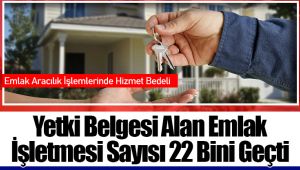 Yetki Belgesi Alan Emlak İşletmesi Sayısı 22 Bini Geçti