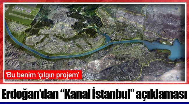 Erdoğan’dan “Kanal İstanbul” açıklaması