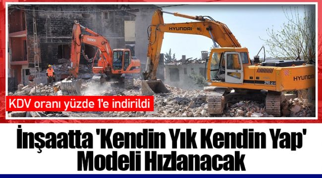 İnşaatta 'Kendin Yık Kendin Yap' Modeli Hızlanacak