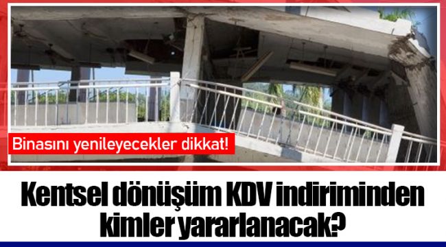 Kentsel dönüşüm KDV indiriminden kimler yararlanacak?