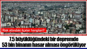  7.5 büyüklüğündeki bir depremde 53 bin binanın hasar alması öngörülüyor