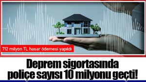 Deprem sigortasında poliçe sayısı 10 milyonu geçti!