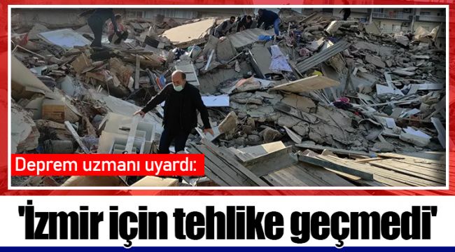 Deprem uzmanı uyardı: 'İzmir için tehlike geçmedi'