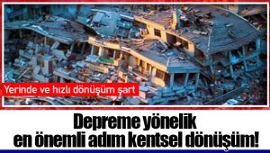 Depreme yönelik en önemli adım kentsel dönüşüm!